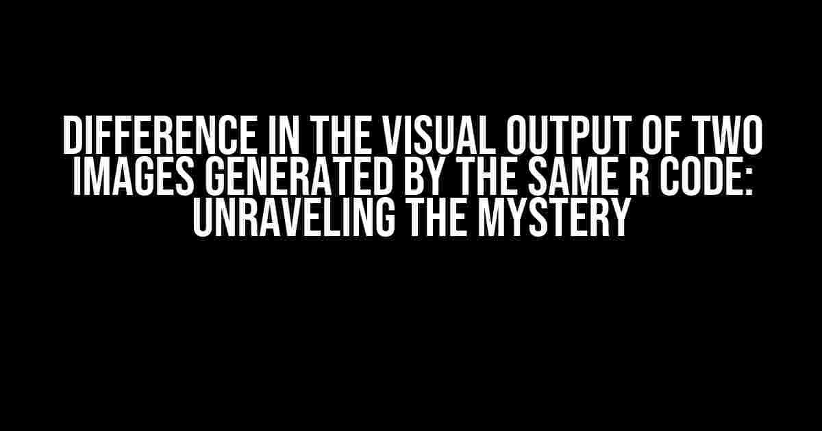 Difference in the Visual Output of Two Images Generated by the Same R Code: Unraveling the Mystery