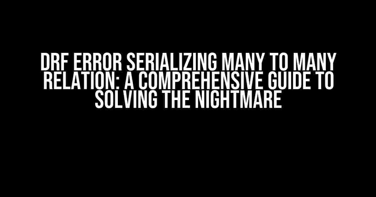 DRF Error Serializing Many to Many Relation: A Comprehensive Guide to Solving the Nightmare