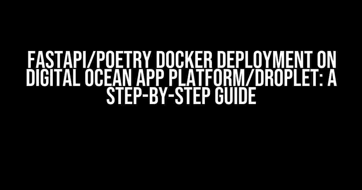 FastAPI/Poetry Docker Deployment on Digital Ocean App Platform/Droplet: A Step-by-Step Guide