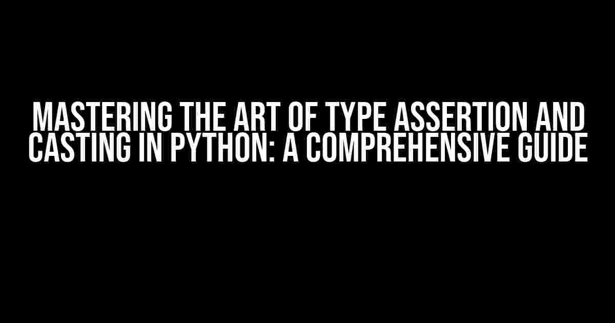 Mastering the Art of Type Assertion and Casting in Python: A Comprehensive Guide