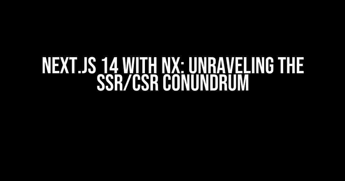 Next.js 14 with Nx: Unraveling the SSR/CSR Conundrum