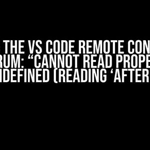 Solving the VS Code Remote Connection Conundrum: “Cannot read properties of undefined (reading ‘after’)”