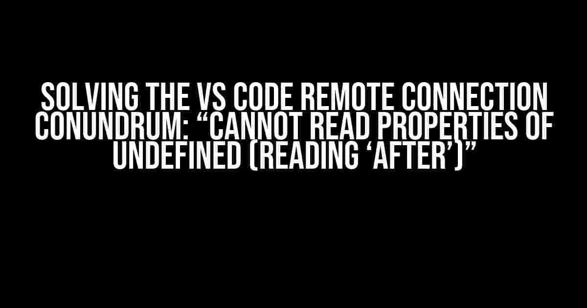 Solving the VS Code Remote Connection Conundrum: “Cannot read properties of undefined (reading ‘after’)”