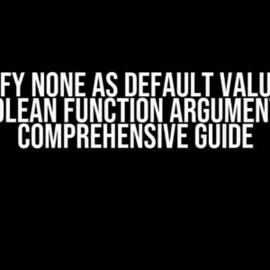 Specify None as default value for Boolean function argument: A Comprehensive Guide