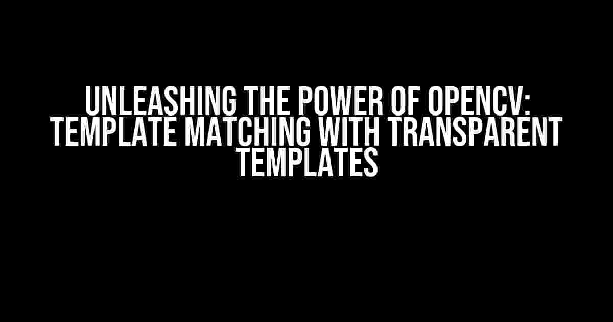 Unleashing the Power of OpenCV: Template Matching with Transparent Templates