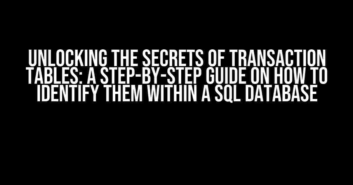 Unlocking the Secrets of Transaction Tables: A Step-by-Step Guide on How to Identify Them Within a SQL Database